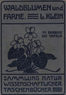 Unsere Waldblumen und Farngewächse / von Ludwig Klein ; mit 96 farbigen Taf. nach den von Frl. Margarete Schrödter nach der Natur gemalten Aquarellen und 25 schwarzen Abb.