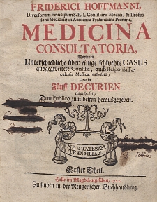 Medicina consultatoria, worinnen unterschiedliche uber einige schwehre Casus ausgearbeitete Consilia, auch Responsa Facultatis Medicae enthalten