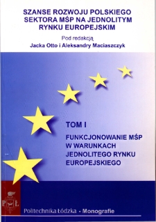 Szanse rozwoju polskiego sektora MŚP na Jednolitym Rynku Europejskim : praca zbiorowa. T. 1, Funkcjonowanie MŚP w warunkach Jednolitego Rynku Europejskiego