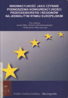 Innowacyjność jako czynnik podnoszenia konkurencyjności przedsiębiorstw i region&oacute;w na jednolitym rynku europejskim : praca zbiorowa