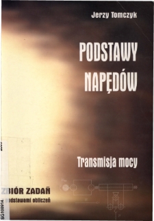 Podstawy napęd&oacute;w : transmisja mocy : zbi&oacute;r zadań z podstawami obliczeń