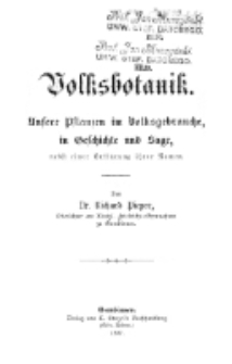 Volksbotanik. Unsere Pflanzen im Volksgebrauche, in Geschichte und Sage, nebst eine Erkl&auml;rung ihrer Namen
