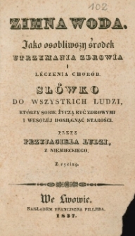 Zimna woda, jako osobliwy środek utrzymania zdrowia i leczenia chorób: słówko do wszystkich ludzi, którzy sobie życzą być zdrowymi i wesołej dosięgnąć starości