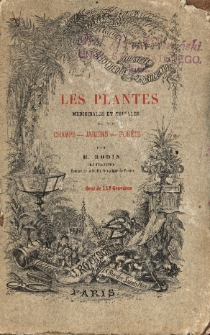 Les plantes m&eacute;dicinales et usuelles des champs - jardins - for&egrave;ts : description et usages des plantes comestibles, suspectes et v&egrave;n&egrave;neuses employ&egrave;es dans la m&egrave;dicine, dans l'industrie, et dans l'&eacute;conomie domestique / H. Rodin