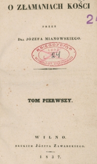 O złamaniach kości. T. 1 / przez J&oacute;zefa Mianowskiego