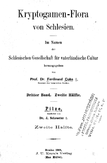Kryptogamen-Flora von Schlesien. Bd. 3, 2 Hälfte, Pilze / bearb. von J. Schroeter ; im Namen Schlesischen Gesellschaft für vaterländische Cultur hrsg. von Ferdinand Cohn