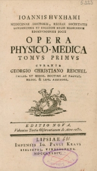 Ioannis Huxhami ... Opera physico-medica. Tomus primus curante Georgio Christiano Reichel ...