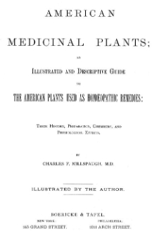 American medicinal plants; an illustrated and descriptive guide to the American plants used as homopathic remedies: their history, preparation, chemistry and physiological effects