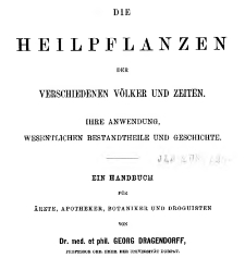 Die Heilpflanzen der verschiedenen Völker und Zeiten : ihre Anwendung, wesentlichen Bestandtheile und Geschichte : ein Handbuch für Ärzte, Apotheker, Botaniker und Droguisten / von Georg Dragendorff