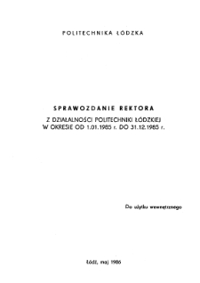 Sprawozdanie rektora z działalności Politechniki Ł&oacute;dzkiej w okresie od 1.01.1985 r. do 31.12.1985 r.