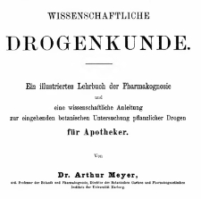 Wissenschaftliche Drogenkunde : ein illustriertes Lehrbuch der Pharmakognosie und eine wissenschaftliche Anleitung zur eingehenden botanischen Untersuchung pflanzlicher Drogen f&uuml;r Apotheker. 2. Teil / von Arthur Meyer