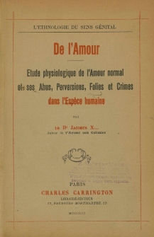 De l'amour - &Eacute;tude physiologique de l'amour normal et ses abus, perversions, folies et crimes dans l'esp&egrave;ce humaine / par Le Dr Jacobus X