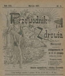 Przewodnik Zdrowia : pismo poświęcone pielęgnowaniu zdrowia i sposobowi życia według praw i wskaz&oacute;wek przyrody, R.XIII, Nr 3, (1907)