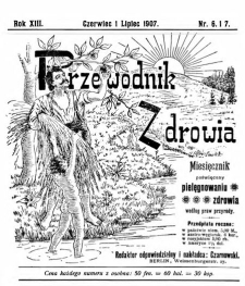 Przewodnik Zdrowia : pismo poświęcone pielęgnowaniu zdrowia i sposobowi życia według praw i wskaz&oacute;wek przyrody, R.XIII, Nr 6-7, (1907)