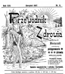 Przewodnik Zdrowia : pismo poświęcone pielęgnowaniu zdrowia i sposobowi życia według praw i wskaz&oacute;wek przyrody, R.XIII, Nr 8, (1907)