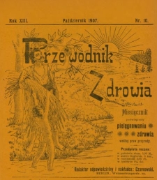 Przewodnik Zdrowia : pismo poświęcone pielęgnowaniu zdrowia i sposobowi życia według praw i wskaz&oacute;wek przyrody, R.XIII, Nr 10, (1907)