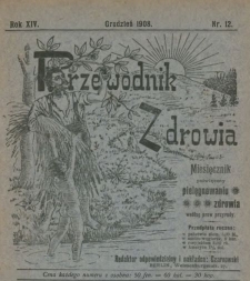 Przewodnik Zdrowia : pismo poświęcone pielęgnowaniu zdrowia i sposobowi życia według praw i wskaz&oacute;wek przyrody, R.XIV, Nr 12, (1908)