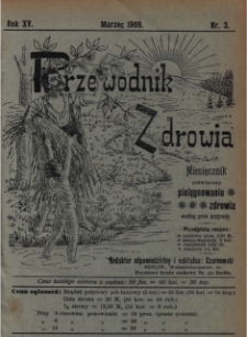 Przewodnik Zdrowia : pismo poświęcone pielęgnowaniu zdrowia i sposobowi życia według praw i wskaz&oacute;wek przyrody, R.XV, Nr 3, (1909)