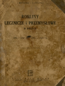 Rośliny lecznicze i przemysłowe w Polsce : opis, uprawa, zbiór, handel / J. Motyka i T. Panycz