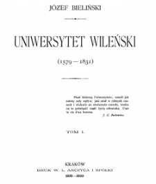 Uniwersytet Wileński (1579-1831). T. 1 / Józef Bieliński