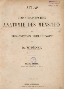 Atlas der topographischen Anatomie des Menschen : mit erg&auml;nzenden Erkl&auml;rungen / von W. Henke