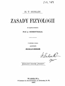 Zasady fizyologii / H. T. Huxley ; w opracowaniu Prof. J. Rosenthala ; z ostatniego wydania przełożyła Rozalija Nusbaum