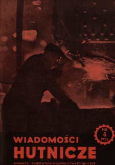 Wiadomości Hutnicze : organ C.Z.P.H. [Centralnego Zarządu Przemysłu Hutniczego] R. VIII nr 6 [1952]