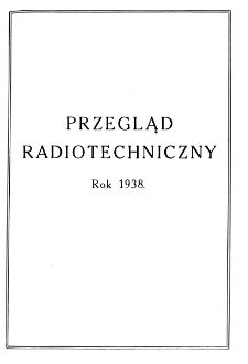 Przegląd Radiotechniczny: ogłaszany staraniem Sekcji Radiotechnicznej Stow. Elektr. Polskich - Spis rzeczy R. XVI (1938)