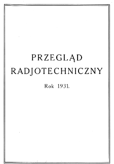 Przegląd Radjotechniczny: ogłaszany staraniem Sekcji Radiotechnicznej Stow. Elektr. Polskich R. IX z. 1-2 (1931)