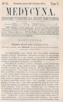 Medycyna : czasopismo tygodniowe dla lekarzy praktycznych 1877, T. V, nr 15