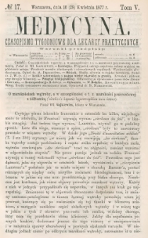 Medycyna : czasopismo tygodniowe dla lekarzy praktycznych 1877, T. V, nr 17