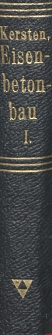 Der Eisenbetonbau : ein Leitfaden f&uuml;r Schule und Praxis. Tl. 1, Ausf&uuml;hrung und Berechnung der Grundformen