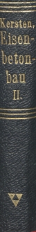 Der Eisenbetonbau : ein Leitfaden f&uuml;r Schule und Praxis. Tl. 2, Anwendungen im Hoch- und Tiefbau mit Anhang : kohlesparende und w&auml;rmehaltende Betonbauweisen, Schlackenverwertung, Lichtbeton u. a.