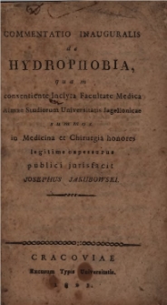 Commentatio inauguralis de hydrophobia quam consentiente Inclyta Facultate Medica Almae Studiorum Universitatis Jagellonicae summos in Medicina et Chirurgia honores legitime capessurus publici jurisfacit Josephus Jakubowski