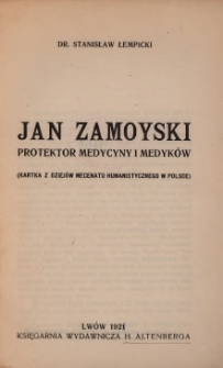 Jan Zamoyski : protektor medycyny i medyków : (kartka z dziejów mecenatu humanistycznego w Polsce)