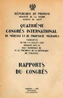 Czwarty Kongres Międzynarodowy Medycyny i Farmacji Wojskowej w Warszawie, 30 maja - 4 czerwca 1927 pod protektoratem Prezydenta Rzeczypospolitej Polskiej : referaty zjazdowe