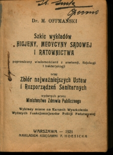 Szkic wykładów higjeny, medycyny sądowej i ratownictwa poprzedzony wiadomościami z anatomji, fizjologji i bakterjologji oraz zbiór najważniejszych ustaw i rozporządzeń sanitarnych