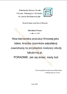 Rola kierownika produkcji filmowej jako lidera. Analiza czynnik&oacute;w satysfakcji zawodowej na przykładzie realizacji etiudy fabularnej pt. Poradnik: Jak się śmiać, kiedy boli