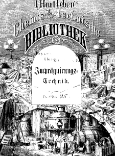 Die Imprägnirungs-Technik : Handbuch der Darstellung aller fäulnißwiderstehenden, wasserdichten und feuersicheren Stoffe. Für Techniker, Fabrikanten und Industrielle. Bd. 221.