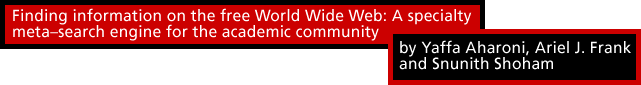 Finding information on the free World Wide Web: A specialty meta-search engine for the academic community by Yaffa Aharoni, Ariel J. Frank and Snunith Shoham