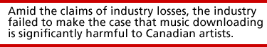 Amid the claims of industry losses, the industry failed to make the case that music downloading is significantly harmful to Canadian artists.