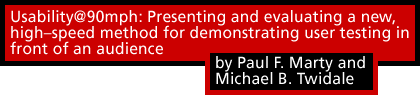 Usability@90mph: Presenting and evaluating a new, high–speed method for demonstrating user testing in front of an audience by Paul F. Marty and Michael B. Twidale