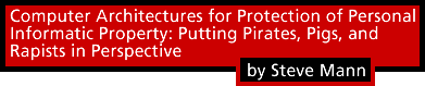 Computer Architectures for Protection of Personal Informatic Property: Putting Pirates, Pigs, and Rapists in Perspective