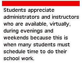 Students appreciate administrators and instructors who are available, virtually, during evenings and weekends because this is when many students must schedule time to do their school work.