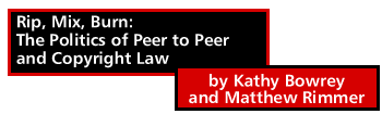Rip, Mix, Burn: The Politics of Peer to Peer and Copyright Law by Kathy Bowrey and Matthew Rimmer