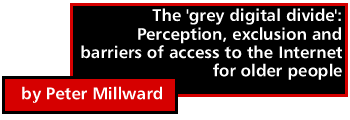 The "grey digital divide": Perception, exclusion and barriers of access of the Internet for older people by Peter Millward
