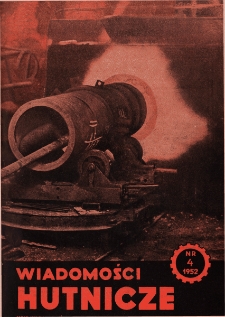 Wiadomości Hutnicze : organ C.Z.P.H. [Centralnego Zarządu Przemysłu Hutniczego] R. VIII nr 4 [1952]