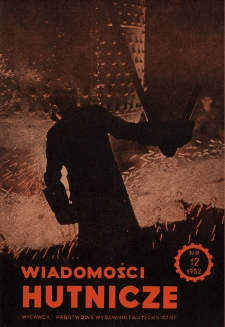 Wiadomości Hutnicze : organ C.Z.P.H. [Centralnego Zarządu Przemysłu Hutniczego] R. VIII nr 12 [1952]
