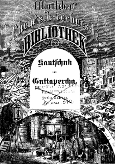Kautschuk und Guttapercha: Eine Darstellung der Eigenschaften und der Derarbeitung des Kautschuks und der Guttapercha auf fabriksm&auml;tzigem Wege, der fabrikation des vulcansirten und geh&auml;rteten Kautschuks, der Kautschuk- und Guttapercha-Compositionen, der wassedichten Stoffe, elastischen Gewebe v.s.w. Bd. 191.