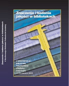 Znaczenie i badania jakości w bibliotekach : V Konferencja Biblioteki Politechniki Łódzkiej, Łódź-Rogów, 13-15 czerwca 2012 r. : materiały konferencyjne